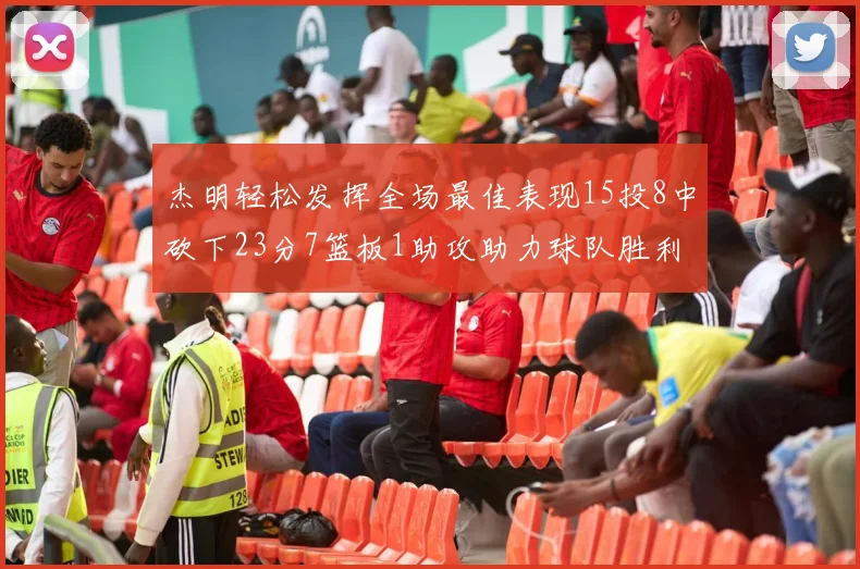 杰明轻松发挥全场最佳表现15投8中砍下23分7篮板1助攻助力球队胜利